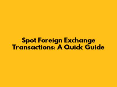 Spot Foreign Exchange Transactions: A Quick Guide