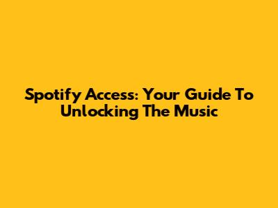 Spotify Access: Your Guide To Unlocking The Music