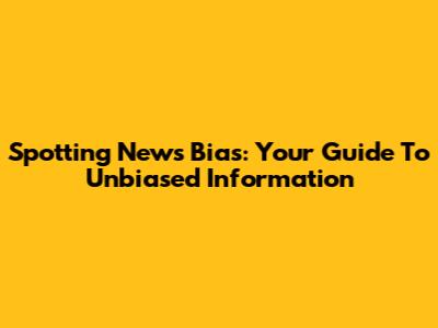 Spotting News Bias: Your Guide To Unbiased Information