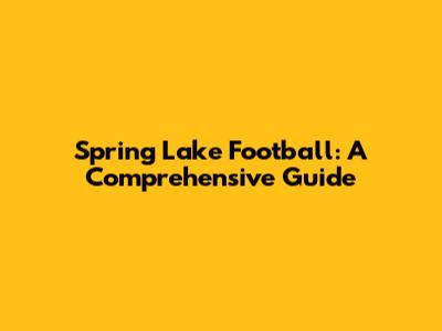 Spring Lake Football: A Comprehensive Guide