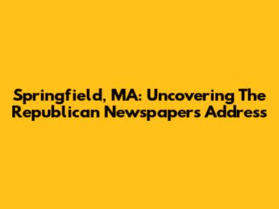 Springfield, MA: Uncovering The Republican Newspaper's Address