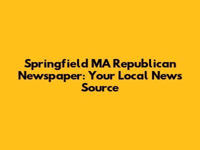 Springfield MA Republican Newspaper: Your Local News Source