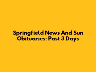 Springfield News And Sun Obituaries: Past 3 Days