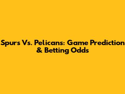 Spurs Vs. Pelicans: Game Prediction & Betting Odds