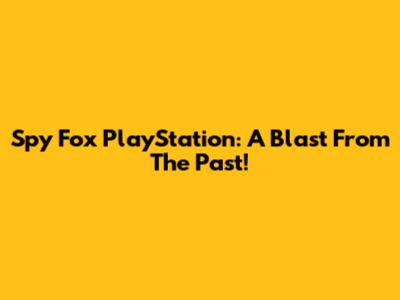 Spy Fox PlayStation: A Blast From The Past!