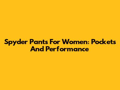 Spyder Pants For Women: Pockets And Performance