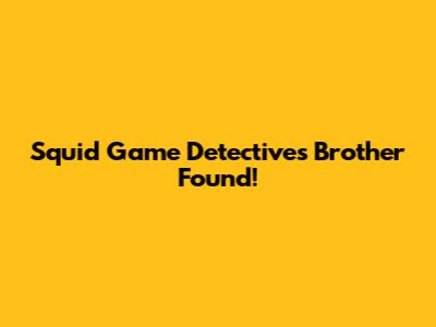 Squid Game Detective's Brother Found!