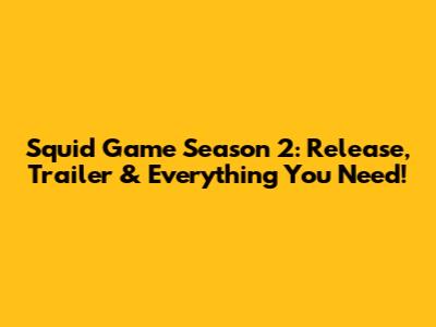 Squid Game Season 2: Release, Trailer & Everything You Need!