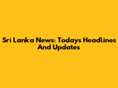 Sri Lanka News: Today's Headlines And Updates