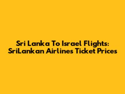 Sri Lanka To Israel Flights: SriLankan Airlines Ticket Prices