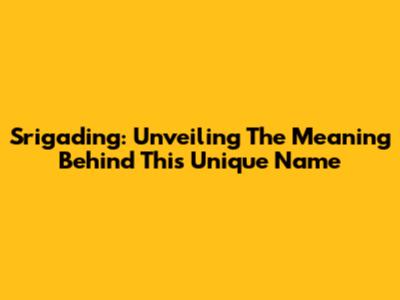Srigading: Unveiling The Meaning Behind This Unique Name