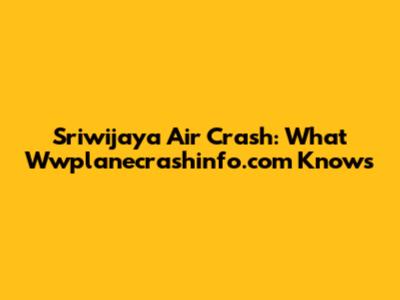 Sriwijaya Air Crash: What Wwplanecrashinfo.com Knows