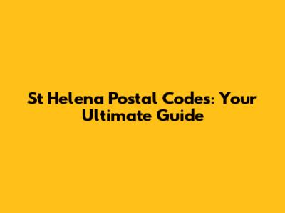 St Helena Postal Codes: Your Ultimate Guide