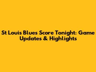 St Louis Blues Score Tonight: Game Updates & Highlights