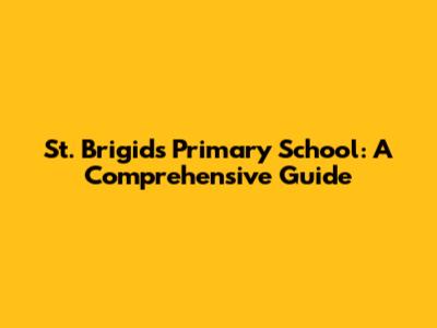 St. Brigid's Primary School: A Comprehensive Guide