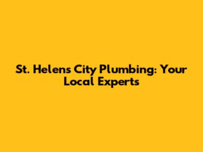 St. Helens City Plumbing: Your Local Experts