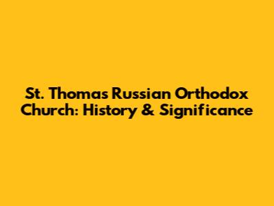 St. Thomas Russian Orthodox Church: History & Significance