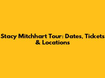 Stacy Mitchhart Tour: Dates, Tickets & Locations