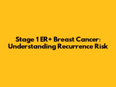 Stage 1 ER+ Breast Cancer: Understanding Recurrence Risk