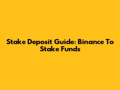 Stake Deposit Guide: Binance To Stake Funds