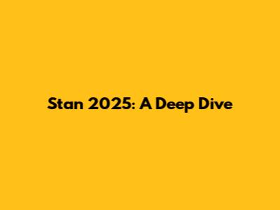 Stan 2025: A Deep Dive
