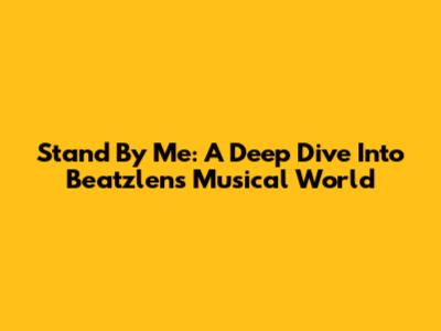 Stand By Me: A Deep Dive Into Beatzlen's Musical World