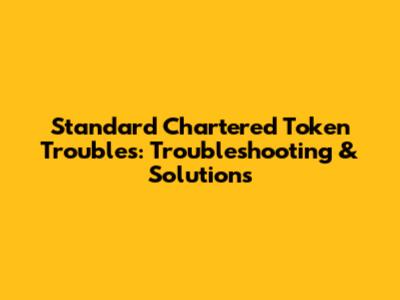 Standard Chartered Token Troubles: Troubleshooting & Solutions