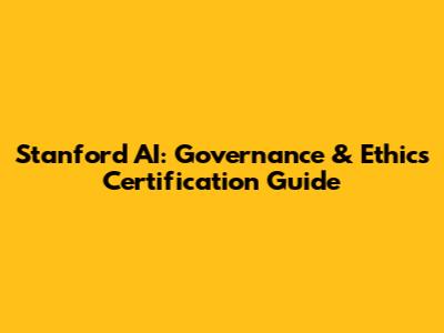 Stanford AI: Governance & Ethics Certification Guide