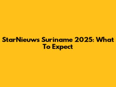 StarNieuws Suriname 2025: What To Expect
