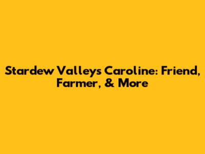 Stardew Valley's Caroline: Friend, Farmer, & More
