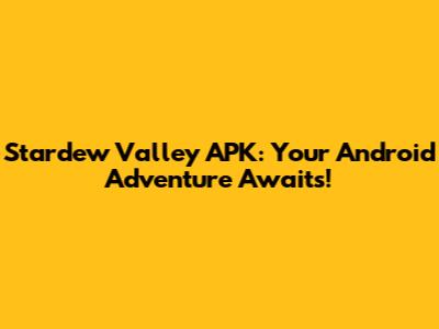 Stardew Valley APK: Your Android Adventure Awaits!
