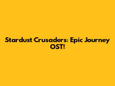 Stardust Crusaders: Epic Journey OST!