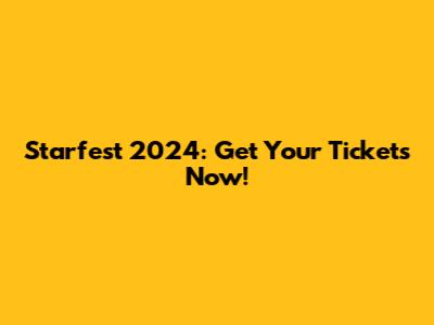 Starfest 2024: Get Your Tickets Now!