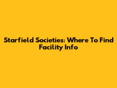 Starfield Societies: Where To Find Facility Info