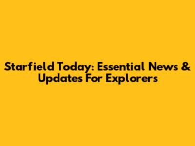Starfield Today: Essential News & Updates For Explorers