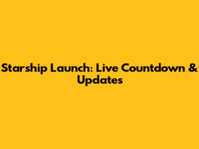 Starship Launch: Live Countdown & Updates