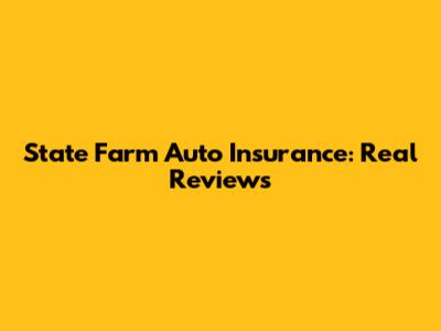 State Farm Auto Insurance: Real Reviews