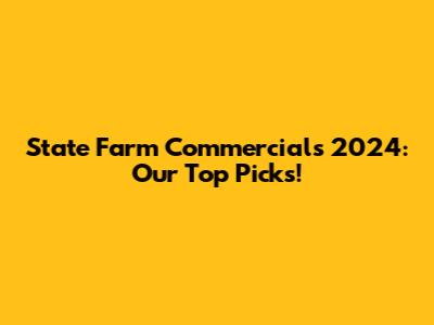 State Farm Commercials 2024: Our Top Picks!