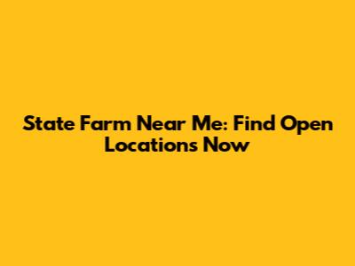 State Farm Near Me: Find Open Locations Now