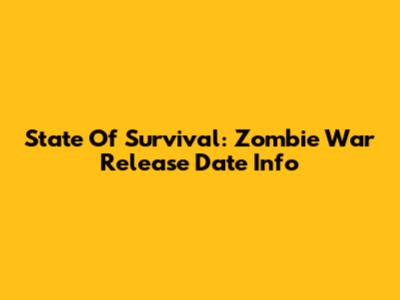 State Of Survival: Zombie War Release Date Info