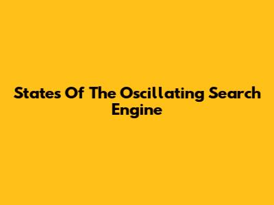 States Of The Oscillating Search Engine
