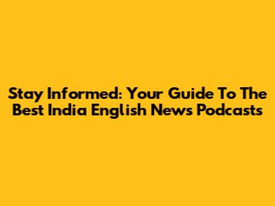 Stay Informed: Your Guide To The Best India English News Podcasts