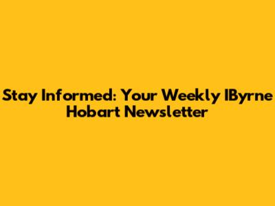 Stay Informed: Your Weekly IByrne Hobart Newsletter