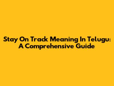 Stay On Track Meaning In Telugu: A Comprehensive Guide