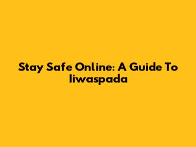Stay Safe Online: A Guide To Iiwaspada