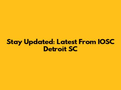 Stay Updated: Latest From IOSC Detroit SC