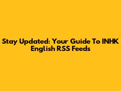 Stay Updated: Your Guide To INHK English RSS Feeds
