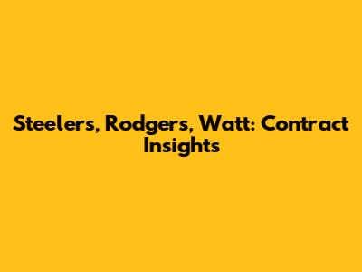 Steelers, Rodgers, Watt: Contract Insights