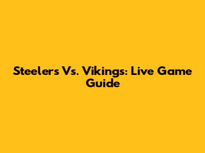 Steelers Vs. Vikings: Live Game Guide