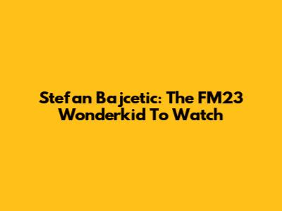 Stefan Bajcetic: The FM23 Wonderkid To Watch